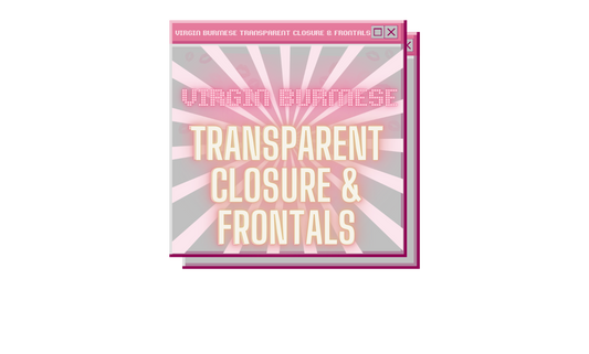 Virgin Burmese Transparent Closure & Frontals